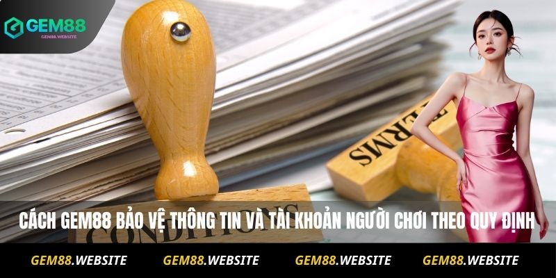 Cách Gem88 bảo vệ thông tin và tài khoản người chơi theo quy định