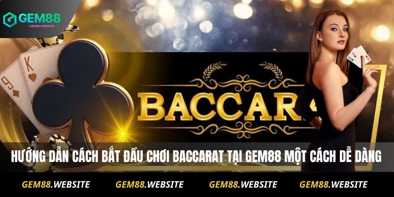 Hướng dẫn cách bắt đầu chơi baccarat  Gem88 một cách dễ dàng