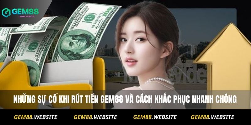 Rút Tiền Gem88 2 Những sự cố khi rút tiền Gem88 và cách khắc phục nhanh chóng