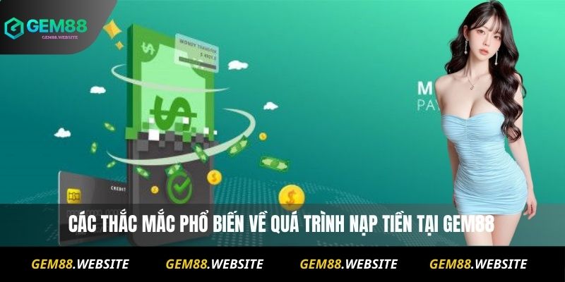 Nạp Tiền Gem88 3 Các thắc mắc phổ biến về quá trình nạp tiền tại Gem88