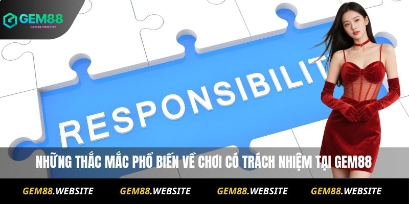 Những thắc mắc phổ biến về chơi có trách nhiệm tại Gem88