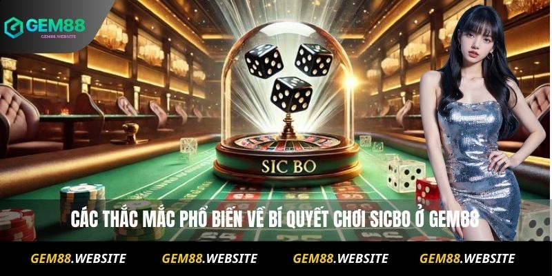 Các thắc mắc phổ biến về mẹo chơi Sicbo ở Gem88