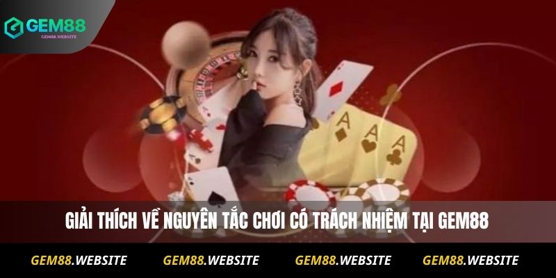 Giải thích về nguyên tắc chơi có trách nhiệm tại Gem88