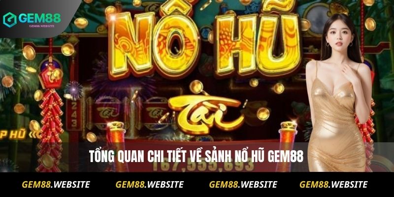 NỔ HŨ 1 Tổng quan chi tiết về sảnh nổ hũ Gem88