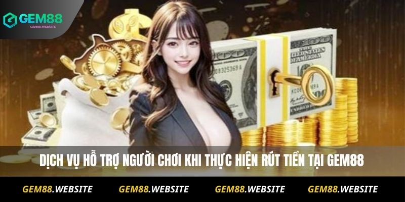 Rút Tiền Gem88 3 Dịch vụ hỗ trợ người chơi khi thực hiện rút tiền tại Gem88