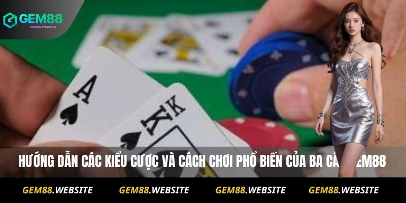 Hướng dẫn các kiểu cược và cách chơi phổ biến của ba cây Gem88