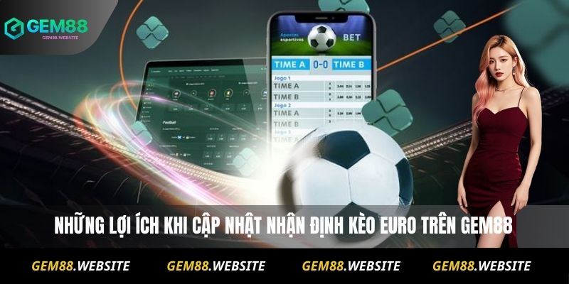 Những lợi ích khi cập nhật nhận định kèo Euro trên Gem88