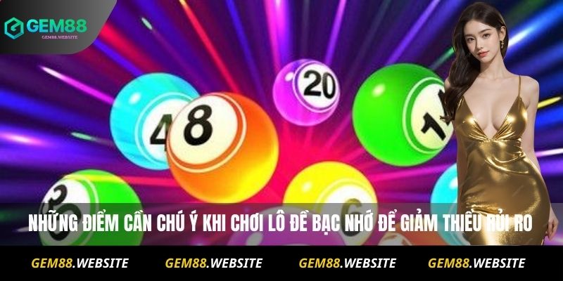 Những điểm cần chú ý khi chơi Lô đề bạc nhớ để giảm thiểu rủi ro