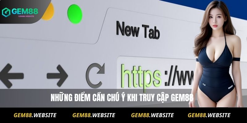 Những điểm cần chú ý khi truy cập Gem88
