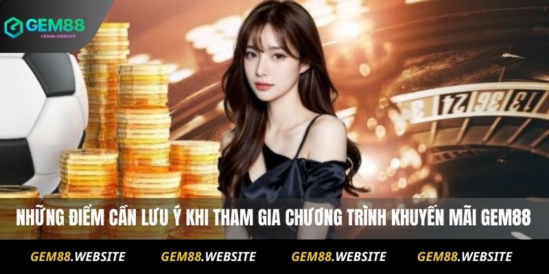 Những điểm cần lưu ý khi tham gia chương trình khuyến mãi Gem88