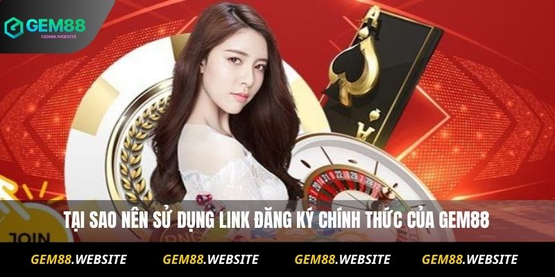 Đăng Ký Gem88 1 Tại sao nên sử dụng link đăng ký chính thức của Gem88