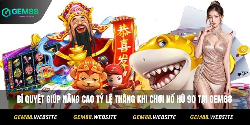 Bí quyết giúp nâng cao tỷ lệ thắng khi chơi Nổ Hũ 90 tại Gem88
