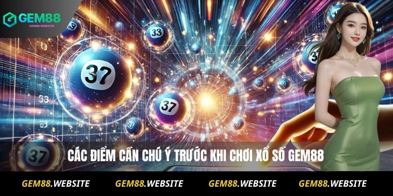 Những lưu ý khi tham gia xổ số gem88