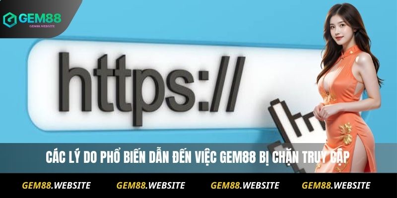 Các lý do phổ biến dẫn đến việc Gem88 bị chặn truy cập