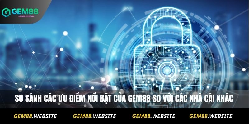 So sánh các ưu điểm nổi bật của Gem88 so với các nhà cái khác