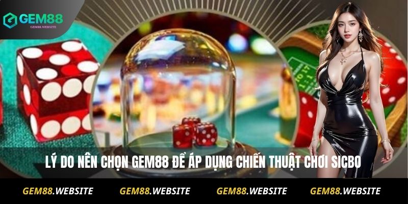 Lý do nên chọn Gem88 để áp dụng mẹo chơi Sicbo