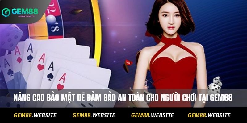 Nâng cao bảo mật để đảm bảo an toàn cho người chơi tại Gem88