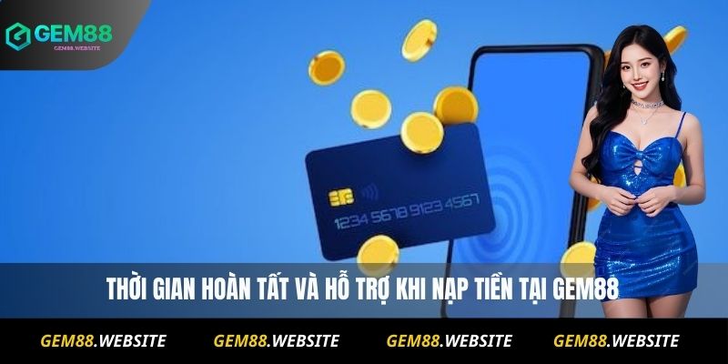 Nạp Tiền Gem88 2 Thời gian hoàn tất và hỗ trợ khi nạp tiền tại Gem88