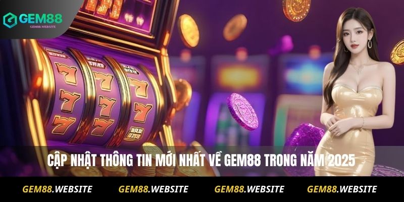 Cập nhật thông tin mới nhất về Gem88 trong năm 2025