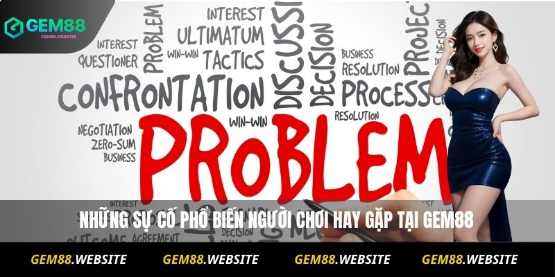 Những sự cố phổ biến người chơi hay gặp tại Gem88