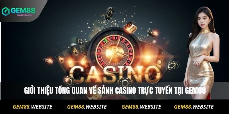  Giới thiệu tổng quan về sảnh Casino trực tuyến tại Gem88