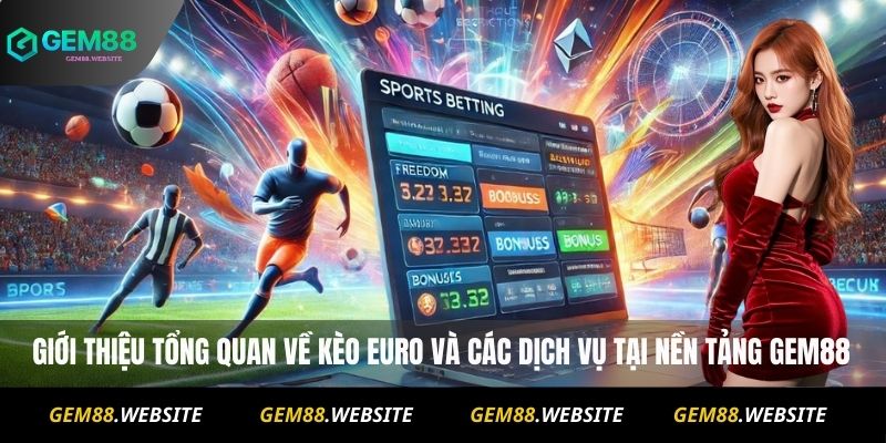 Giới thiệu tổng quan về kèo Euro và các dịch vụ tại nền tảng Gem88