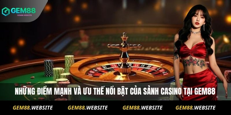 Những điểm mạnh và ưu thế nổi bật của sảnh Casino tại Gem88