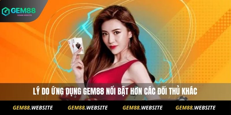 Lý do ứng dụng Gem88 nổi bật hơn các đối thủ khác